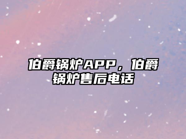 伯爵鍋爐APP，伯爵鍋爐售后電話