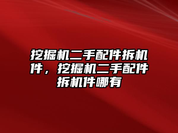 挖掘機二手配件拆機件，挖掘機二手配件拆機件哪有