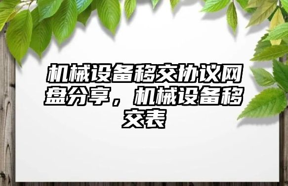 機械設(shè)備移交協(xié)議網(wǎng)盤分享，機械設(shè)備移交表