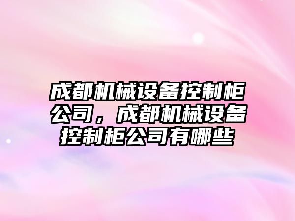 成都機械設備控制柜公司，成都機械設備控制柜公司有哪些