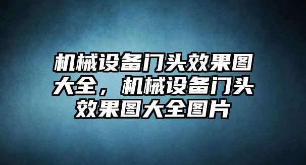 機械設(shè)備門頭效果圖大全，機械設(shè)備門頭效果圖大全圖片