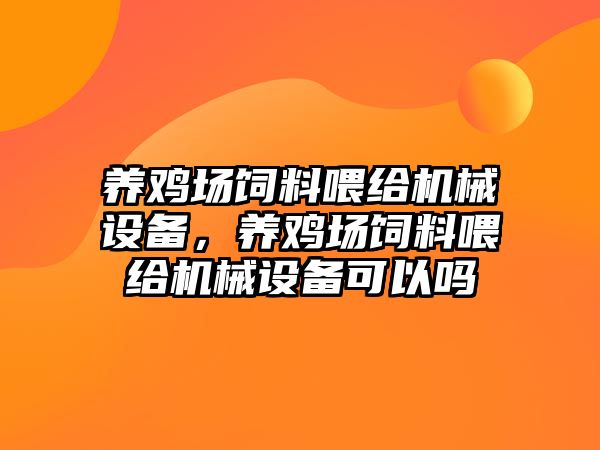 養(yǎng)雞場飼料喂給機械設(shè)備，養(yǎng)雞場飼料喂給機械設(shè)備可以嗎