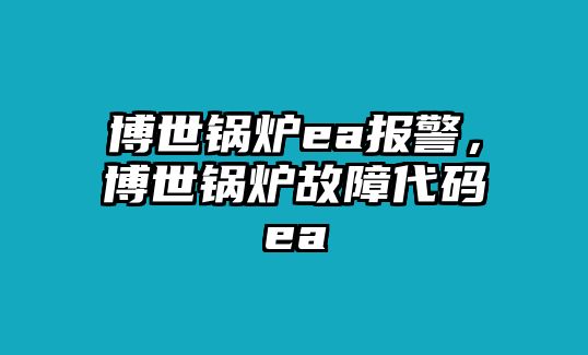 博世鍋爐ea報警，博世鍋爐故障代碼ea