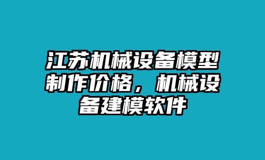 江蘇機械設備模型制作價格，機械設備建模軟件