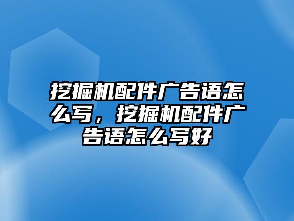 挖掘機(jī)配件廣告語(yǔ)怎么寫(xiě)，挖掘機(jī)配件廣告語(yǔ)怎么寫(xiě)好