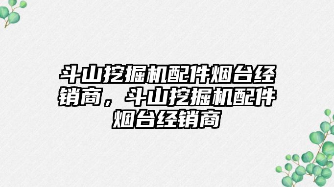 斗山挖掘機配件煙臺經銷商，斗山挖掘機配件煙臺經銷商