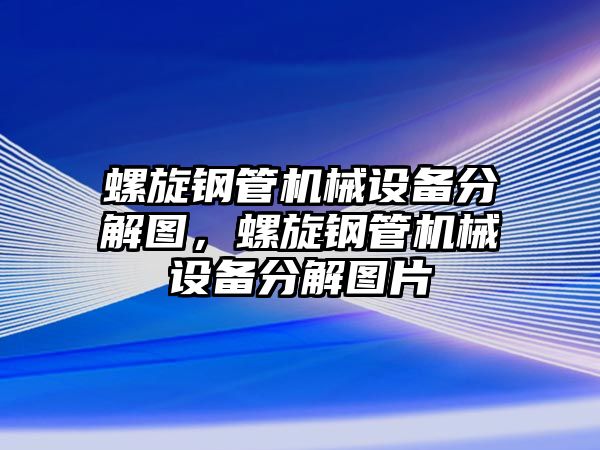 螺旋鋼管機械設備分解圖，螺旋鋼管機械設備分解圖片