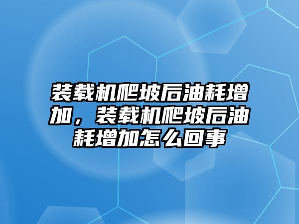 裝載機(jī)爬坡后油耗增加，裝載機(jī)爬坡后油耗增加怎么回事