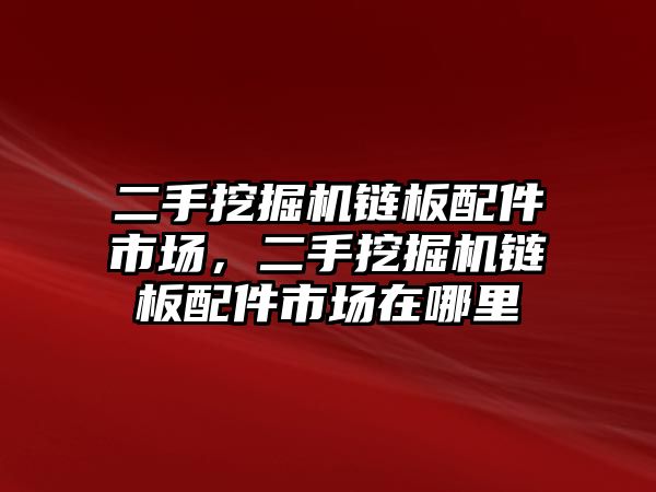 二手挖掘機(jī)鏈板配件市場(chǎng)，二手挖掘機(jī)鏈板配件市場(chǎng)在哪里