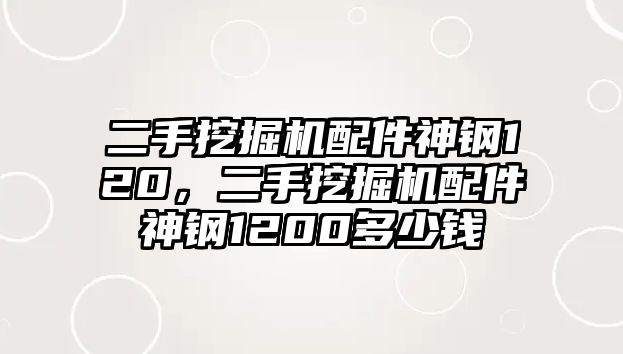 二手挖掘機配件神鋼120，二手挖掘機配件神鋼1200多少錢