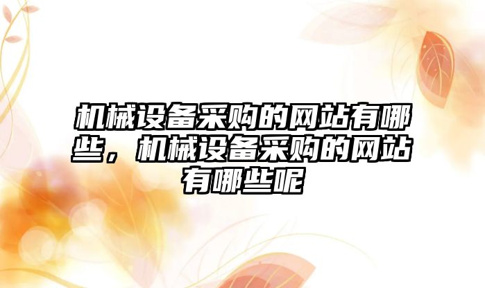 機械設備采購的網站有哪些，機械設備采購的網站有哪些呢