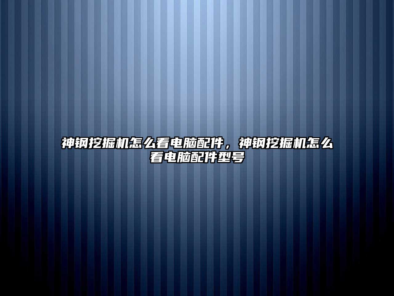 神鋼挖掘機怎么看電腦配件，神鋼挖掘機怎么看電腦配件型號