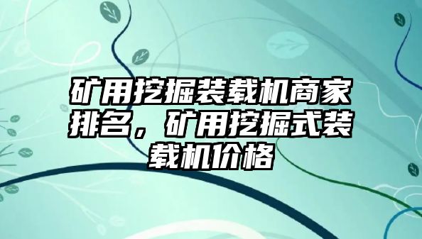 礦用挖掘裝載機(jī)商家排名，礦用挖掘式裝載機(jī)價(jià)格