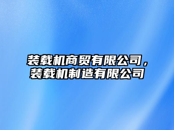 裝載機商貿(mào)有限公司，裝載機制造有限公司