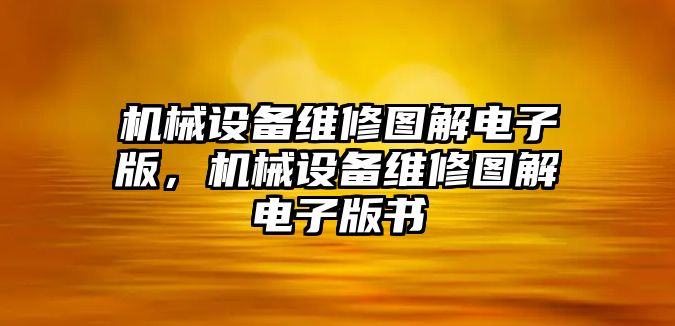 機(jī)械設(shè)備維修圖解電子版，機(jī)械設(shè)備維修圖解電子版書