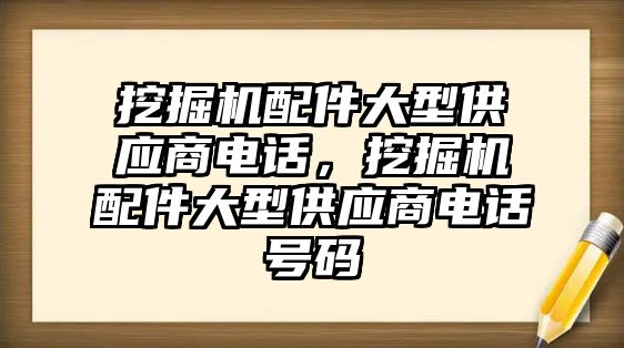 挖掘機配件大型供應(yīng)商電話，挖掘機配件大型供應(yīng)商電話號碼