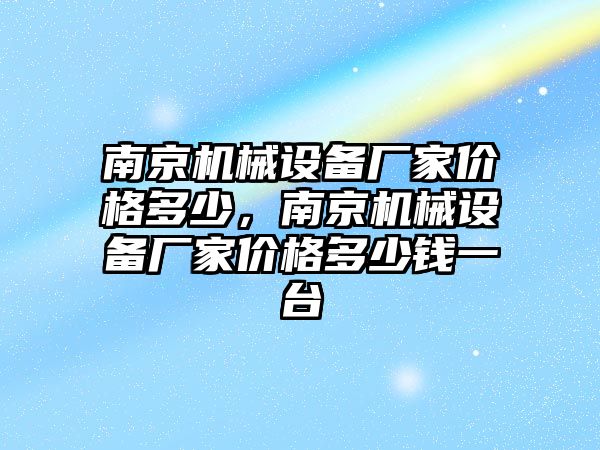 南京機械設(shè)備廠家價格多少，南京機械設(shè)備廠家價格多少錢一臺