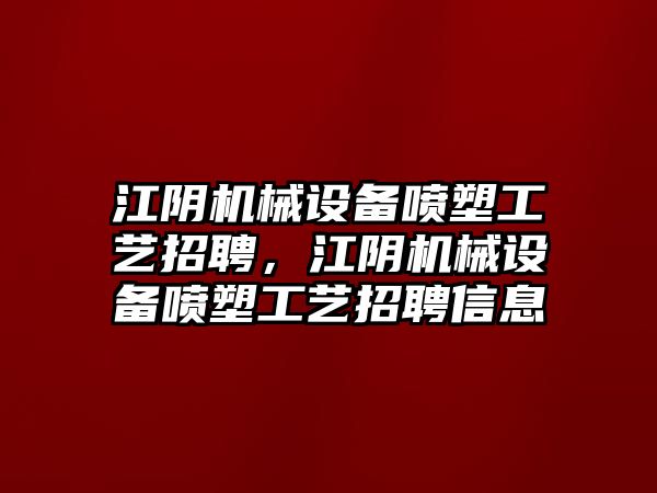 江陰機(jī)械設(shè)備噴塑工藝招聘，江陰機(jī)械設(shè)備噴塑工藝招聘信息