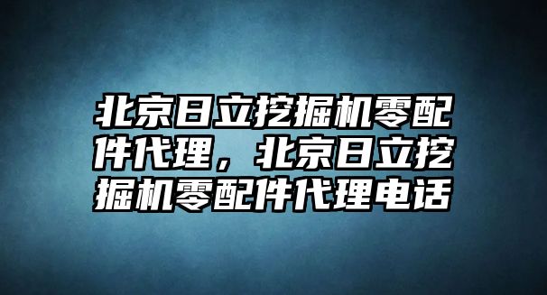 北京日立挖掘機(jī)零配件代理，北京日立挖掘機(jī)零配件代理電話