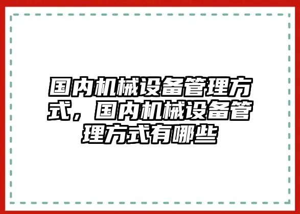 國內(nèi)機(jī)械設(shè)備管理方式，國內(nèi)機(jī)械設(shè)備管理方式有哪些