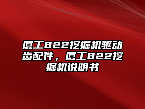 廈工822挖掘機(jī)驅(qū)動(dòng)齒配件，廈工822挖掘機(jī)說明書