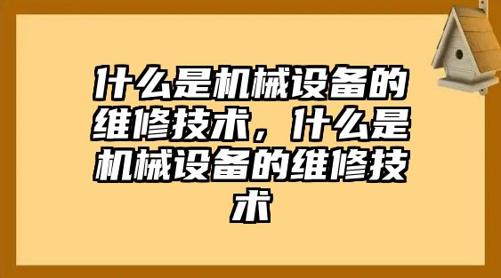 什么是機械設備的維修技術，什么是機械設備的維修技術