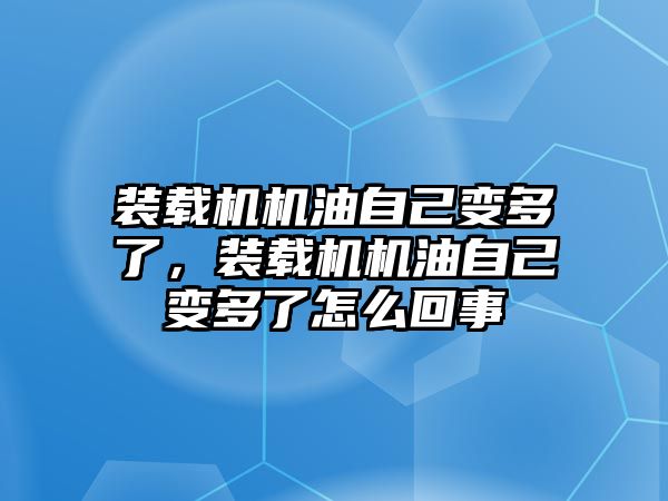 裝載機(jī)機(jī)油自己變多了，裝載機(jī)機(jī)油自己變多了怎么回事