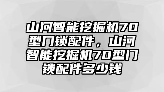 山河智能挖掘機70型門鎖配件，山河智能挖掘機70型門鎖配件多少錢