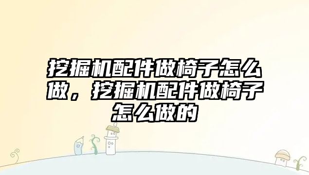 挖掘機配件做椅子怎么做，挖掘機配件做椅子怎么做的