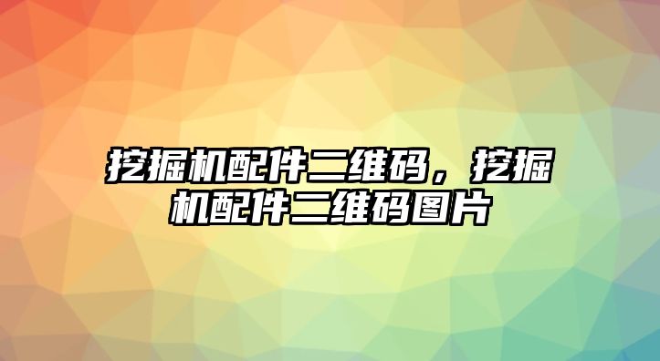 挖掘機配件二維碼，挖掘機配件二維碼圖片