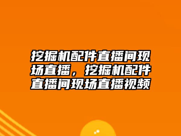 挖掘機配件直播間現(xiàn)場直播，挖掘機配件直播間現(xiàn)場直播視頻