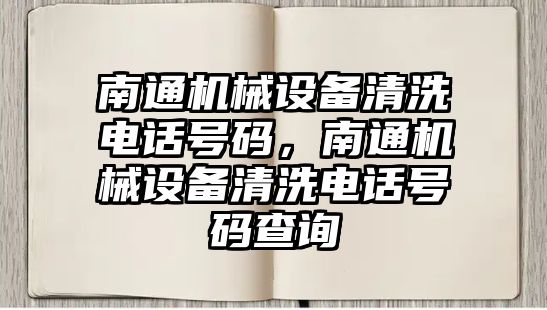 南通機械設(shè)備清洗電話號碼，南通機械設(shè)備清洗電話號碼查詢