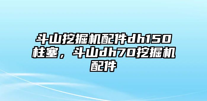 斗山挖掘機配件dh150柱塞，斗山dh70挖掘機配件