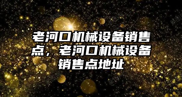 老河口機械設備銷售點，老河口機械設備銷售點地址