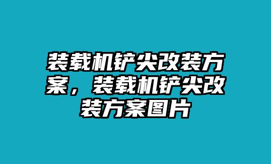 裝載機鏟尖改裝方案，裝載機鏟尖改裝方案圖片