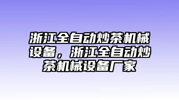 浙江全自動炒茶機械設備，浙江全自動炒茶機械設備廠家