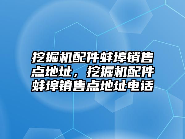 挖掘機配件蚌埠銷售點地址，挖掘機配件蚌埠銷售點地址電話