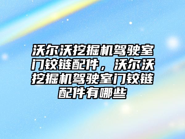 沃爾沃挖掘機駕駛室門鉸鏈配件，沃爾沃挖掘機駕駛室門鉸鏈配件有哪些