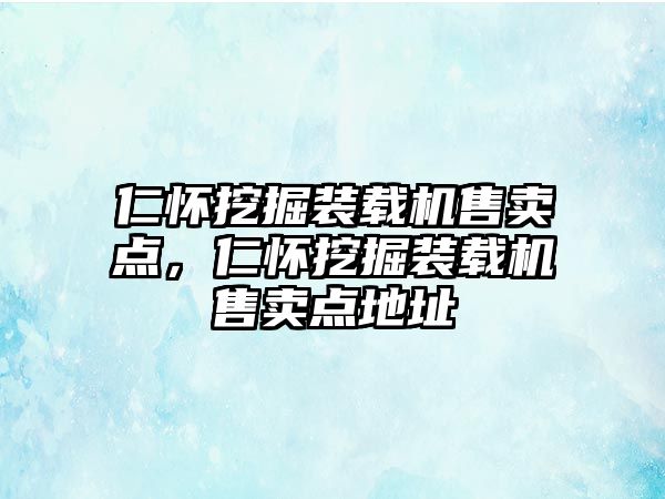 仁懷挖掘裝載機(jī)售賣點(diǎn)，仁懷挖掘裝載機(jī)售賣點(diǎn)地址