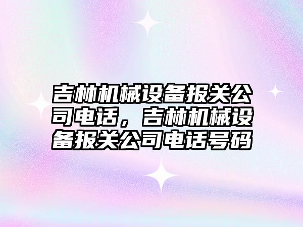 吉林機械設備報關公司電話，吉林機械設備報關公司電話號碼