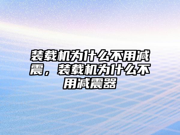 裝載機為什么不用減震，裝載機為什么不用減震器