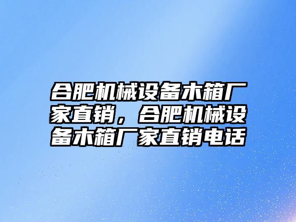 合肥機(jī)械設(shè)備木箱廠家直銷，合肥機(jī)械設(shè)備木箱廠家直銷電話