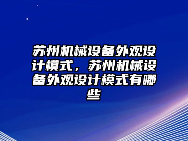 蘇州機械設備外觀設計模式，蘇州機械設備外觀設計模式有哪些