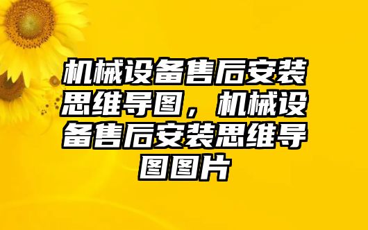 機械設(shè)備售后安裝思維導(dǎo)圖，機械設(shè)備售后安裝思維導(dǎo)圖圖片