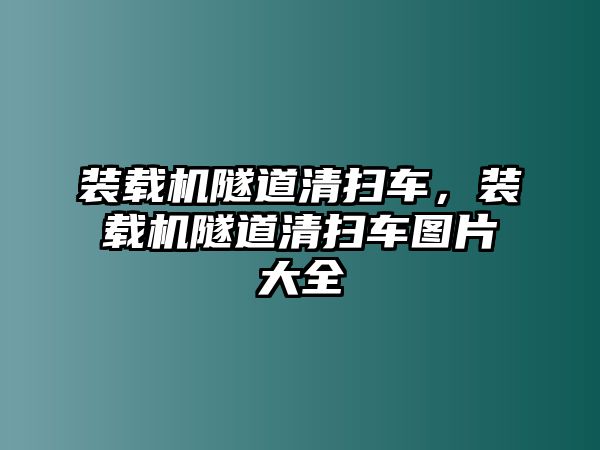 裝載機隧道清掃車，裝載機隧道清掃車圖片大全