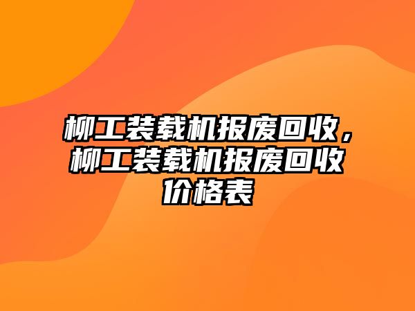 柳工裝載機報廢回收，柳工裝載機報廢回收價格表