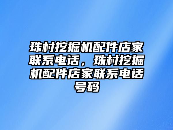 珠村挖掘機配件店家聯(lián)系電話，珠村挖掘機配件店家聯(lián)系電話號碼