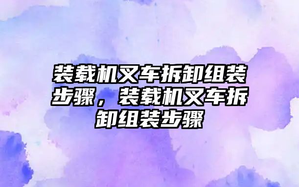 裝載機(jī)叉車拆卸組裝步驟，裝載機(jī)叉車拆卸組裝步驟