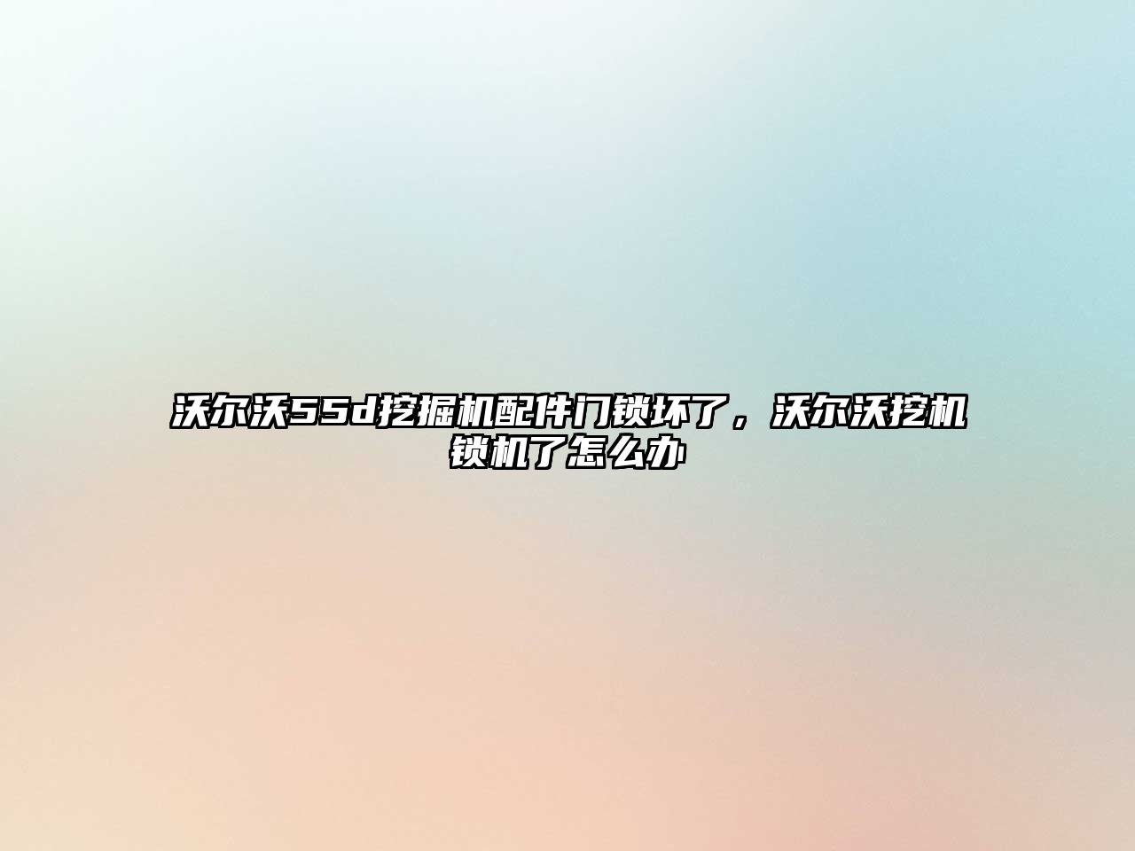 沃爾沃55d挖掘機(jī)配件門(mén)鎖壞了，沃爾沃挖機(jī)鎖機(jī)了怎么辦