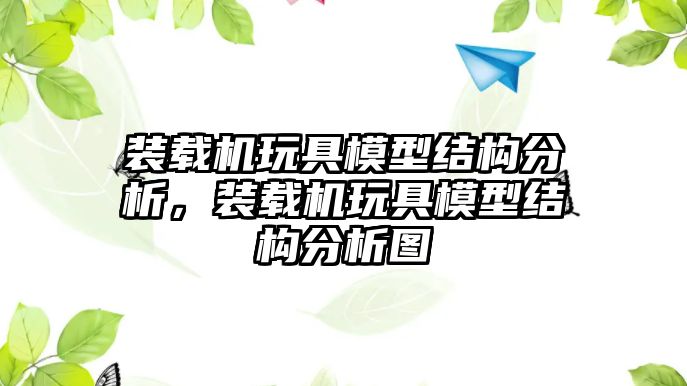 裝載機(jī)玩具模型結(jié)構(gòu)分析，裝載機(jī)玩具模型結(jié)構(gòu)分析圖